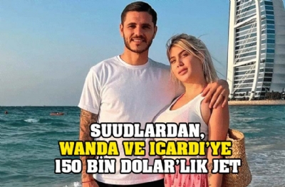 Suudlardan, Wanda ve Icardi’ye 150 bin dolar'lık jet