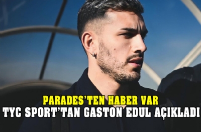 TyC Sports’tan Gaston Edul açıkladı! Paredes’ten haber var