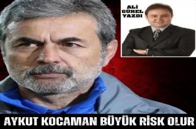 AYKUT KOCAMAN BÜYÜK RİSK OLUR!