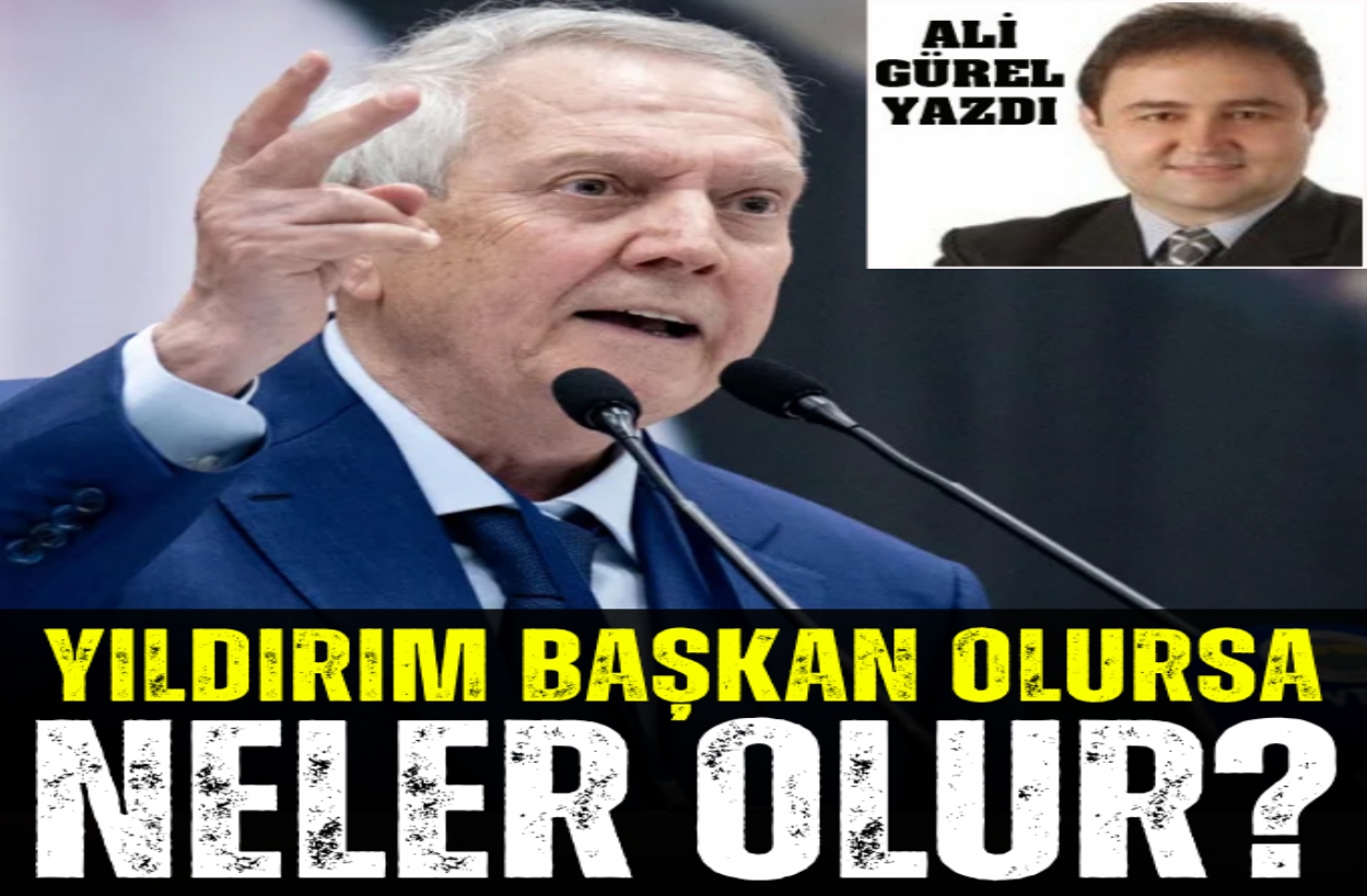 YILDIRIM BAŞKAN OLURSA NELER OLUR?