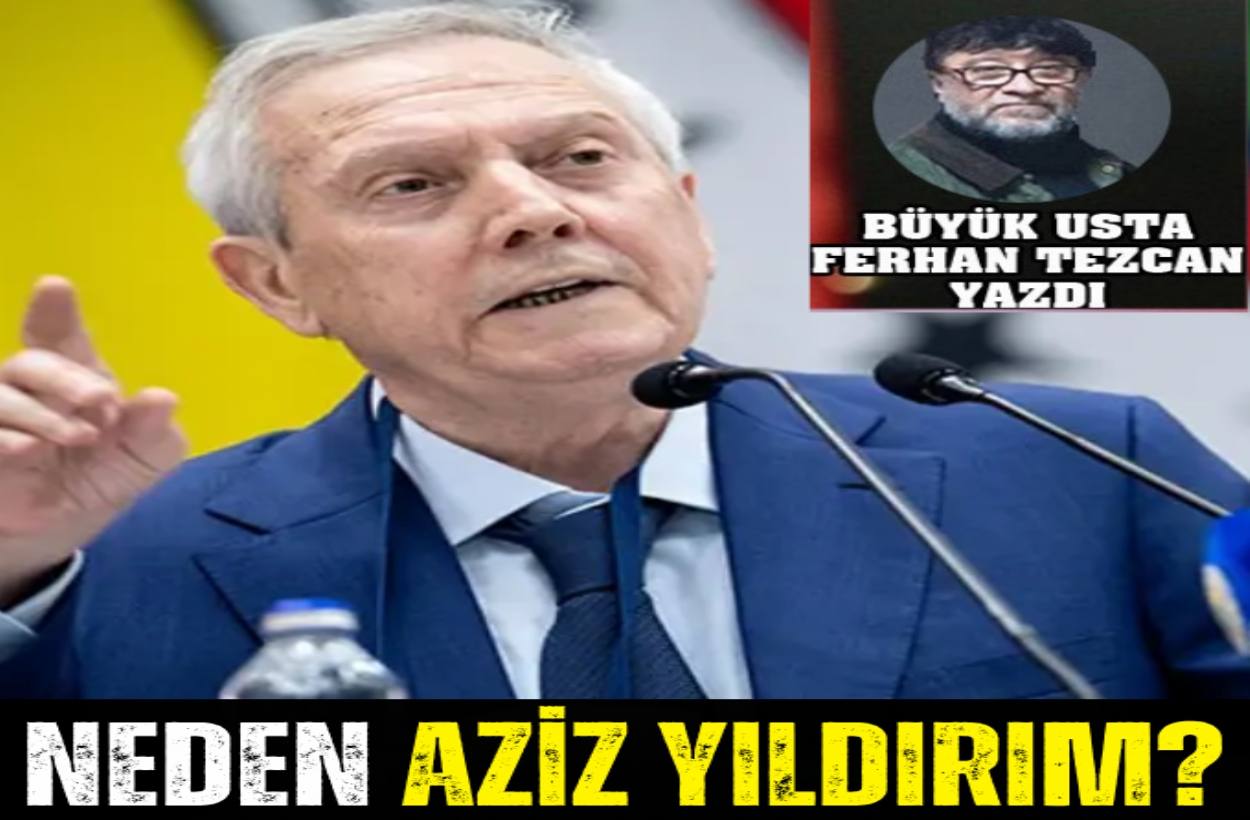 NEDEN AZİZ YILDIRIM?