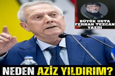 NEDEN AZİZ YILDIRIM?