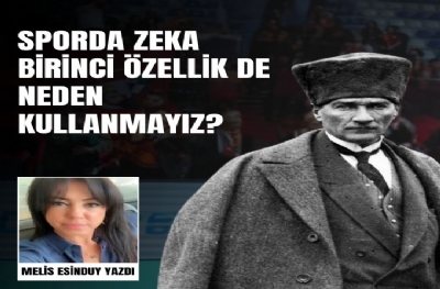 SPORDA ZEKA BİRİNCİ ÖZELLİK DE NEDEN KULLANMAYIZ?