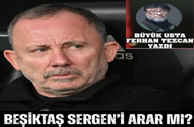 BEŞİKTAŞ SERGEN’İ ARAR MI?