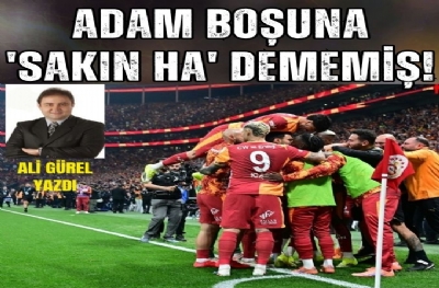 ADAM BOŞUNA 'SAKIN HA' DEMEMİŞ!