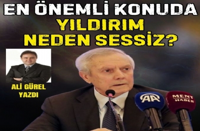 EN ÖNEMLİ KONUDA YILDIRIM NEDEN SESSİZ?