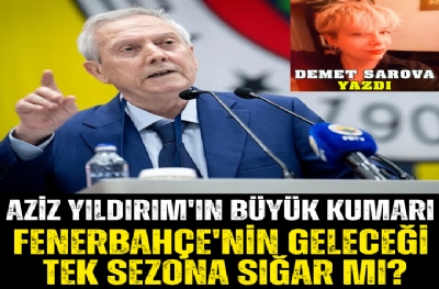 Aziz Yıldırım'ın büyük kumarı: Fenerbahçe'nin geleceği tek sezona sığar mı?