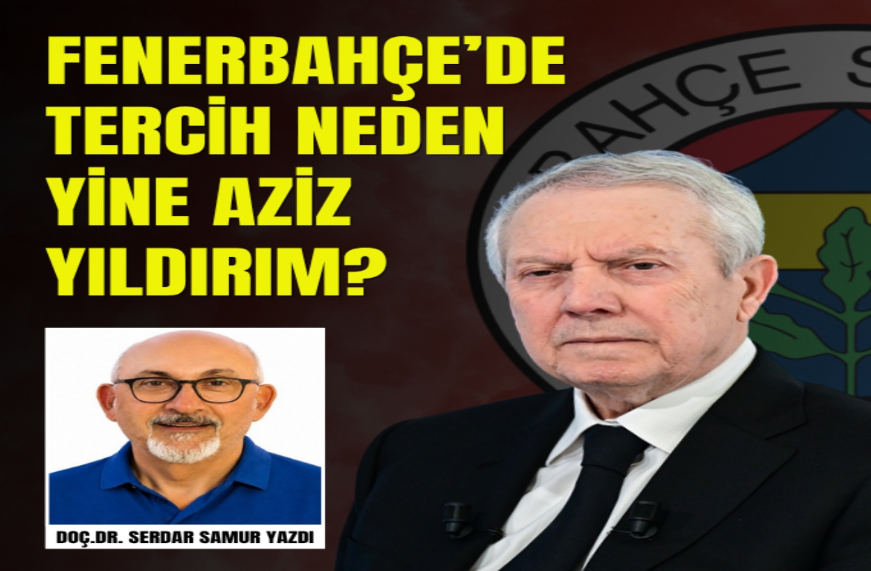 Fenerbahçe’de Tercih Neden Yine Aziz Yıldırım?