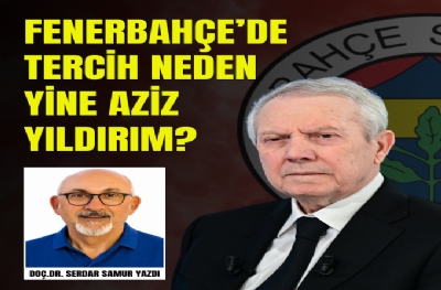Fenerbahçe’de Tercih Neden Yine Aziz Yıldırım?