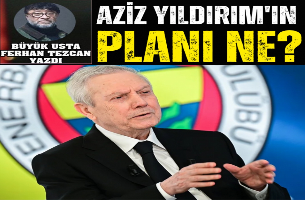 AZİZ YILDIRIM'IN PLANI NE?