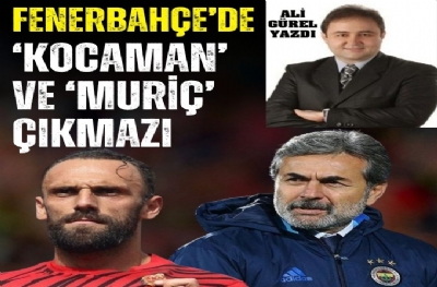 FENERBAHÇE’DE 'KOCAMAN' VE 'MURİÇ' ÇIKMAZI..