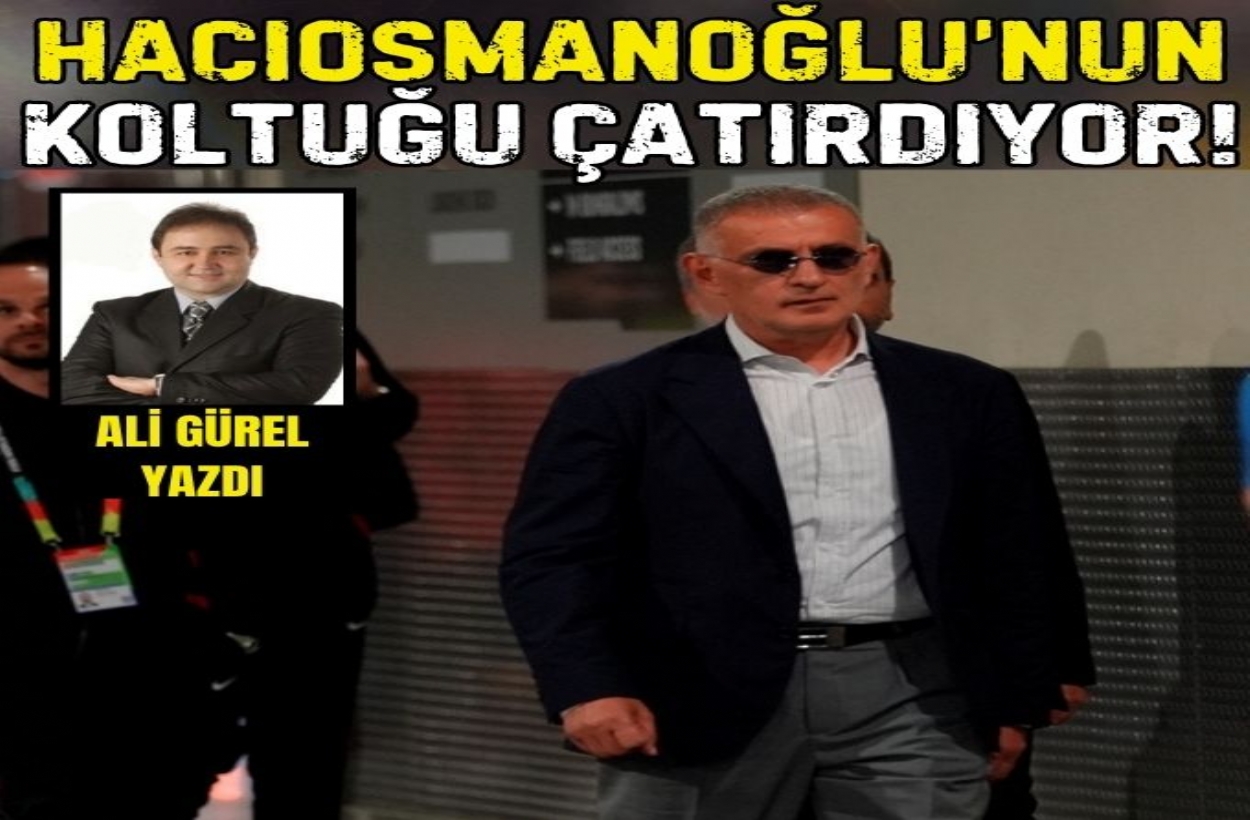 HACIOSMANOĞLU’NUN KOLTUĞU ÇATIRDIYOR!