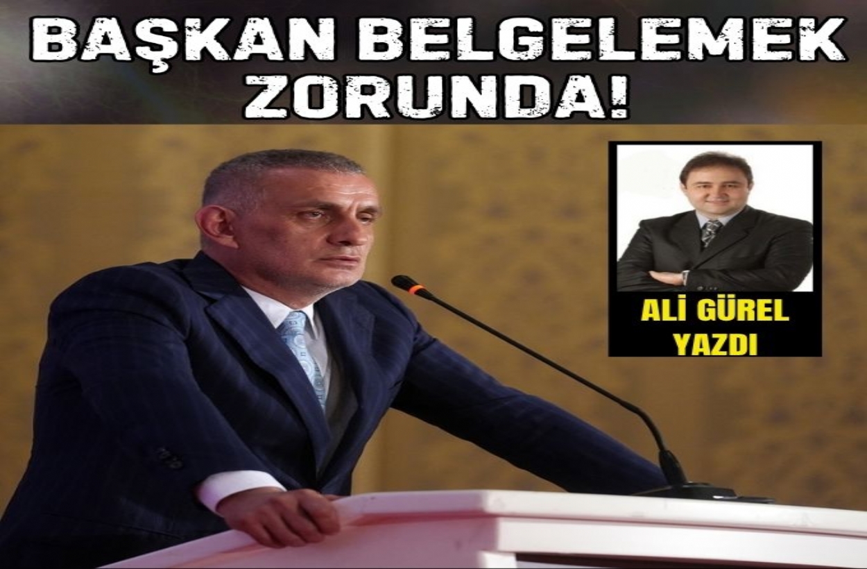 BAŞKAN BELGELEMEK ZORUNDA!