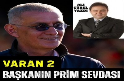VARAN 2  BAŞKANIN PRİM SEVDASI!
