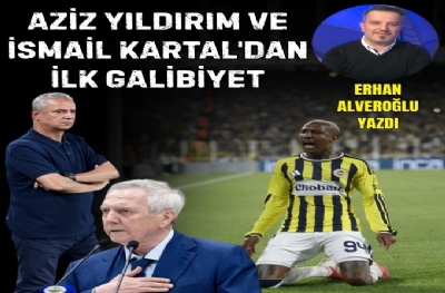 Aziz Yıldırım ve İsmail Kartal’lı İlk Galibiyet