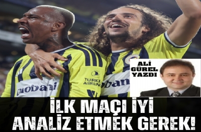 İLK MAÇI İYİ ANALİZ ETMEK GEREK!