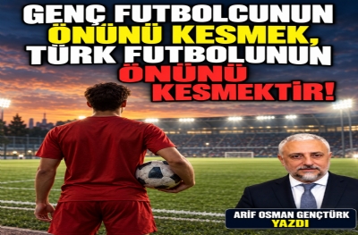 GENÇ FUTBOLCUNUN ÖNÜNÜ KESMEK, TÜRK FUTBOLUNUN ÖNÜNÜ KESMEKTİR!