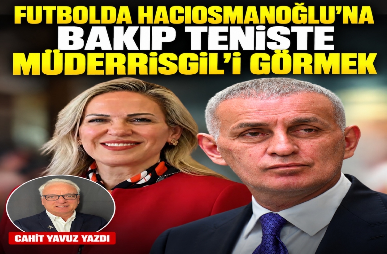 Futbolda Hacıosmanoğlu’na Bakıp Teniste Müderrisgil’i Görmek
